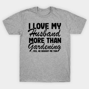 I Love My Husband More Than Gardening Funny Gardener Gift T-Shirt